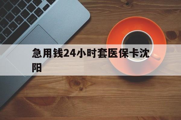 泉州最新急用钱24小时套医保卡沈阳方法分析(最方便真实的泉州石家庄急用钱套医保卡联系方式渠道方法)
